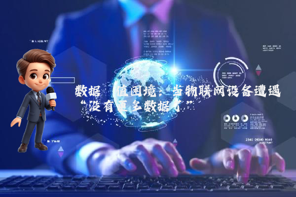 数据阈值困境：当物联网设备遭遇“没有更多数据了”