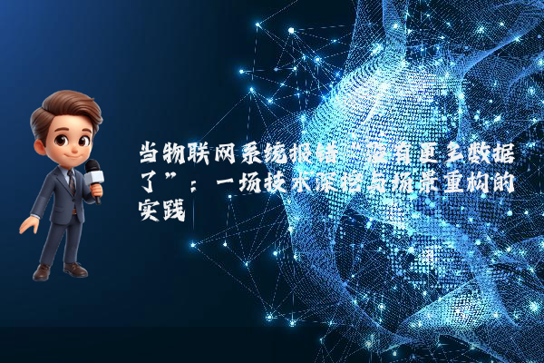 当物联网系统报错“没有更多数据了”:一场技术深挖与场景重构的实践