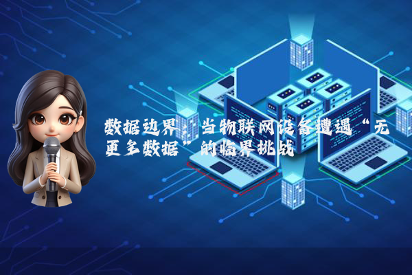 数据边界：当物联网设备遭遇“无更多数据”的临界挑战